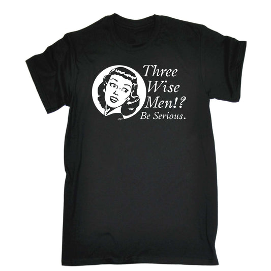 Three Wise Men Be Serious - Mens Funny T-Shirt Tshirts