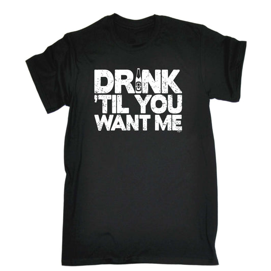 Drink Til You Want Me Beer - Mens Funny T-Shirt Tshirts