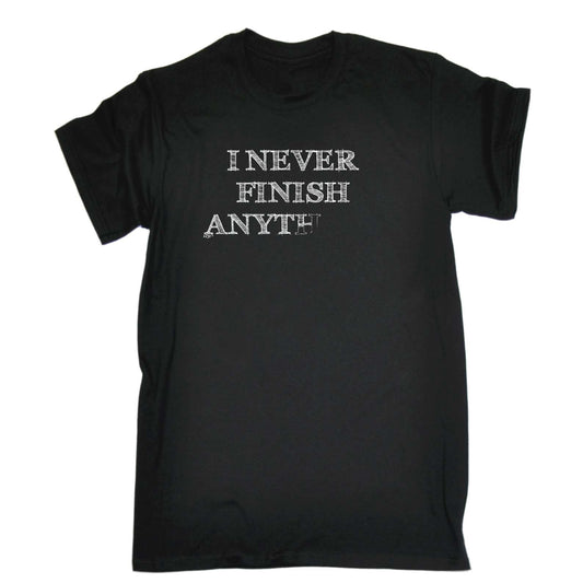 Never Finish Anything - Mens Funny T-Shirt Tshirts