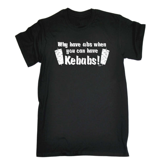 Why Have Abs When You Can Have Kebabs - Mens Funny T-Shirt Tshirts
