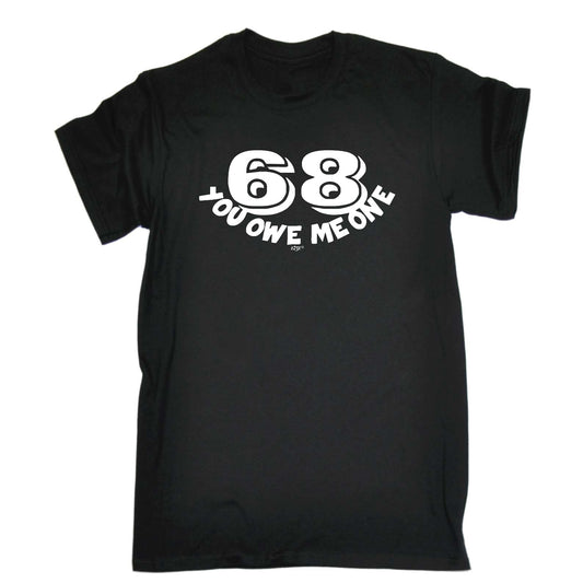 68 You Owe Me One - Mens Funny T-Shirt Tshirts