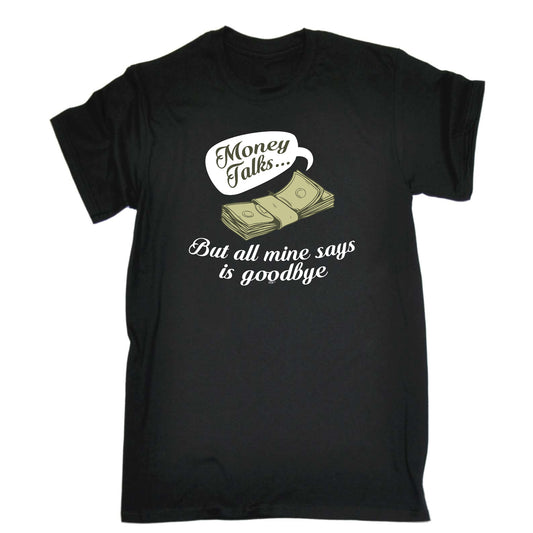 Money Talks But All Mine Says Is Goodbye - Mens Funny T-Shirt Tshirts