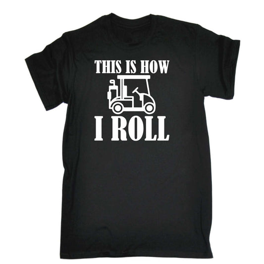 This Is How I Roll Golf Cart Golfing - Mens 123t Funny T-Shirt Tshirts