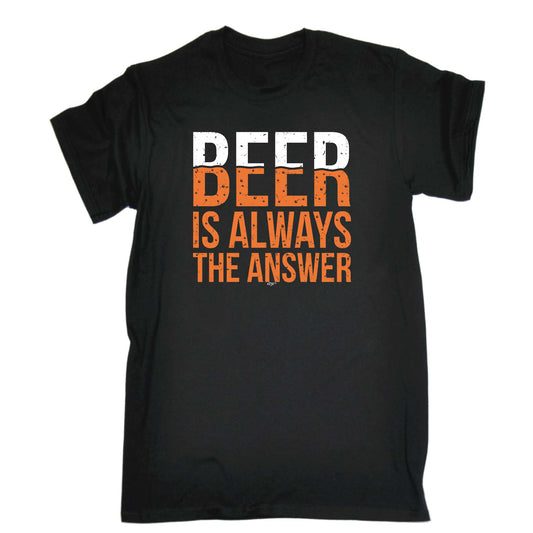 Beer Is Always The Answer - Mens Funny T-Shirt Tshirts