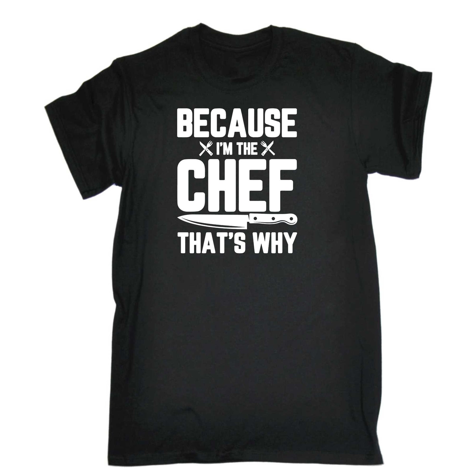 Because I Am The Chef That Is Why Cooking - Mens 123t Funny T-Shirt Tshirts