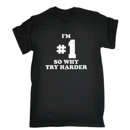 Im Number One So Why Try Harder - Mens Funny T-Shirt Tshirts