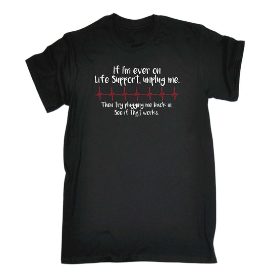 If Im Ever On Life Support Unplug Me - Mens Funny T-Shirt Tshirts