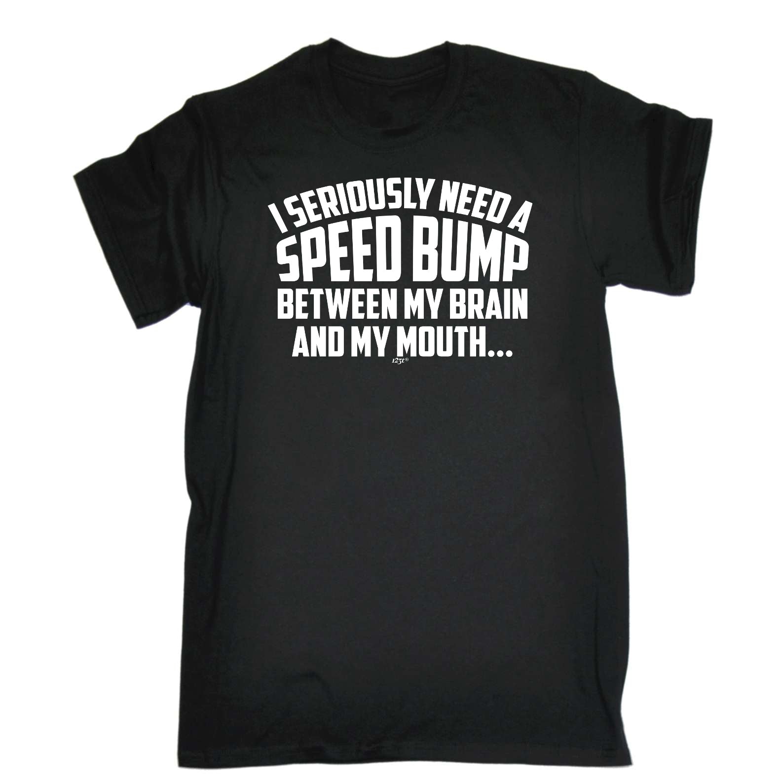 Seriously Need A Speed Bump Between My Brain And My Mouth - Mens Funny T-Shirt Tshirts
