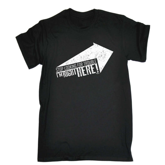 Stop Looking For Trouble - Mens Funny T-Shirt Tshirts