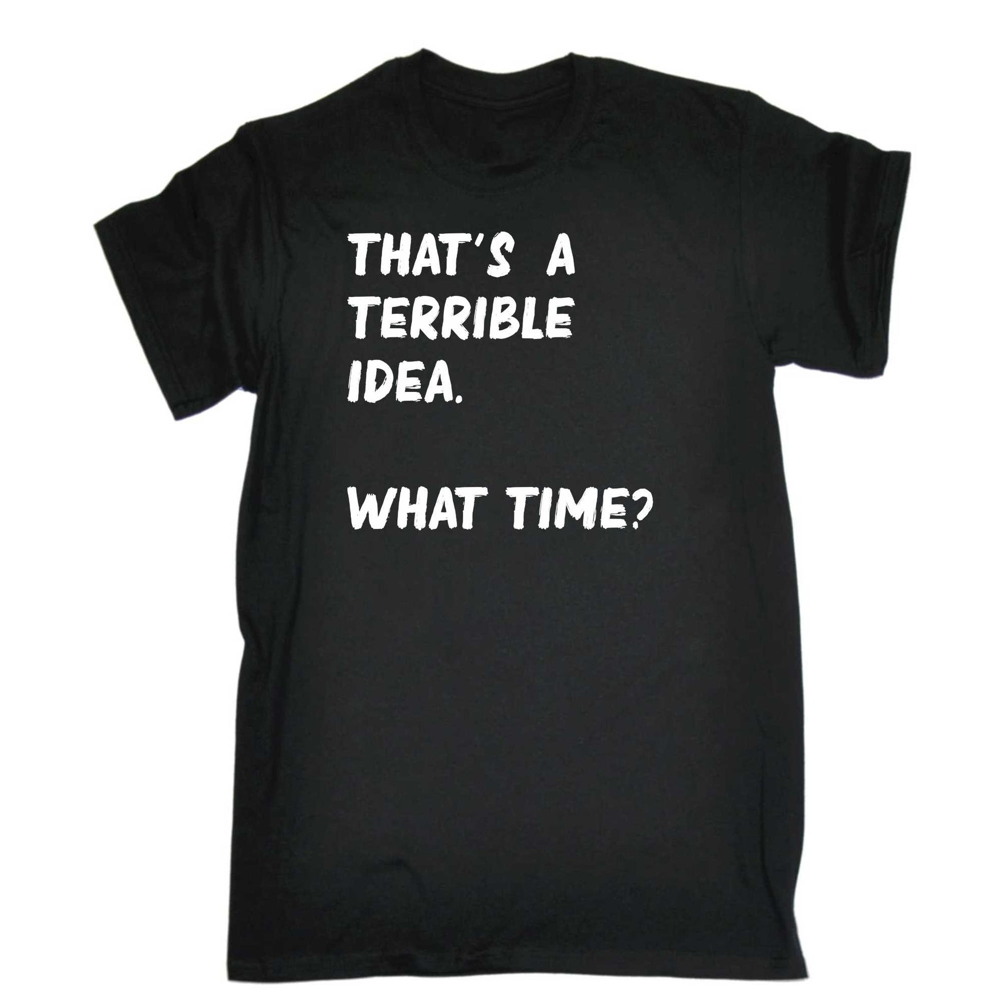 Thats A Terrible Idea What Time    Text - Mens 123t Funny T-Shirt Tshirts