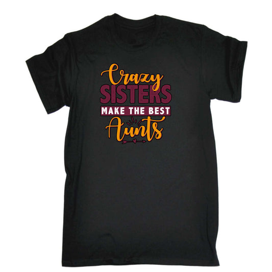 Crazy Sisters Make The Best Aunts Auntie - Mens 123t Funny T-Shirt Tshirts