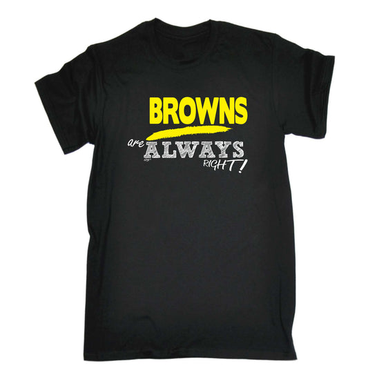Browns Always Right - Mens Funny T-Shirt Tshirts