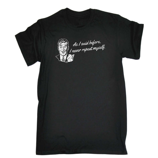 As Said Before Never Repeat Myself - Mens Funny T-Shirt Tshirts