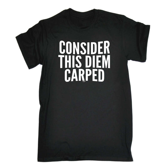 Consider This Diem Carped - Mens Funny T-Shirt Tshirts