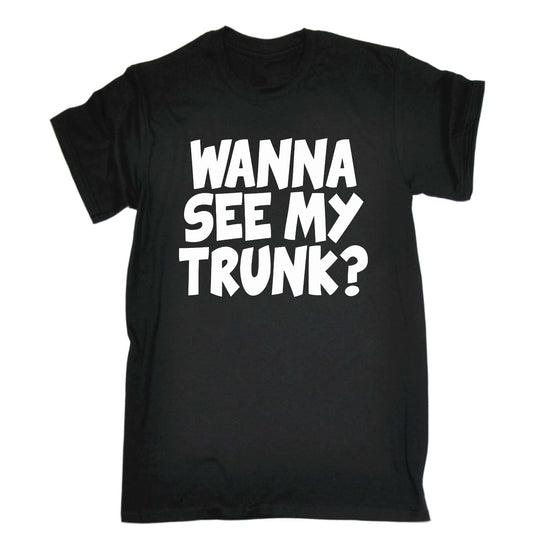 Wanna See My Trunk - Mens Funny T-Shirt Tshirts