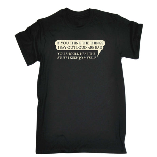 If You Think The Things Say Out Loud Are Bad - Mens Funny T-Shirt Tshirts