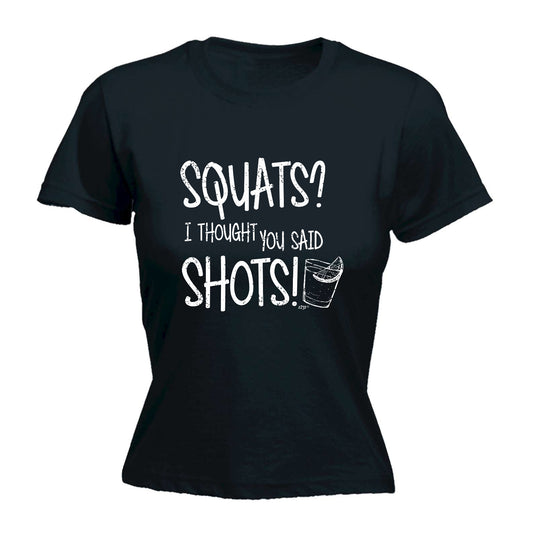 Squats Thought You Said Shots - Funny Womens T-Shirt Tshirt