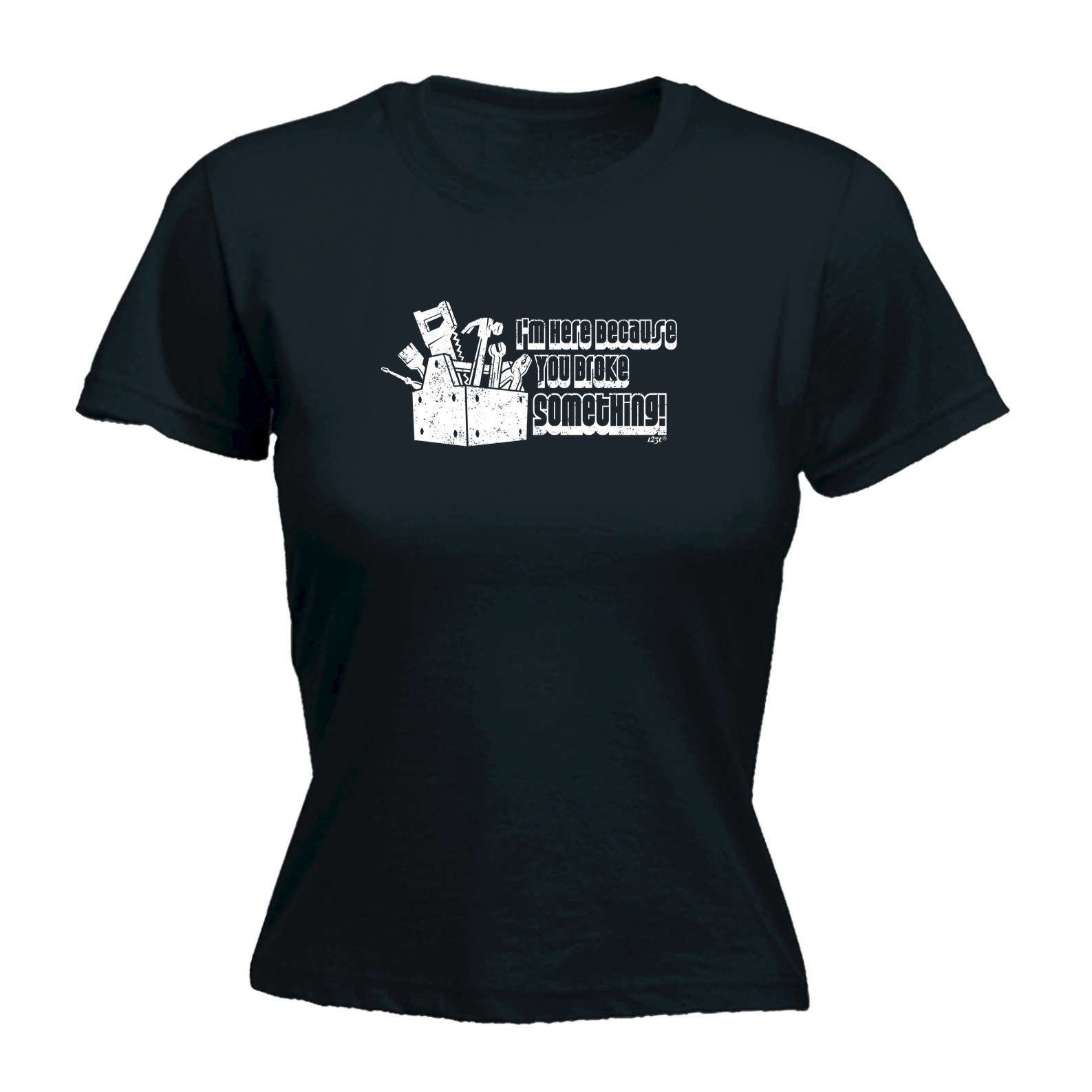 Im Here Because You Broke Something - Funny Womens T-Shirt Tshirt