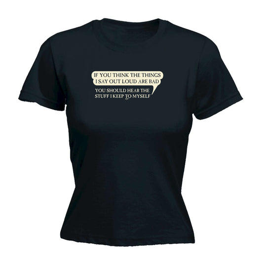 If You Think The Things Say Out Loud Are Bad - Funny Womens T-Shirt Tshirt
