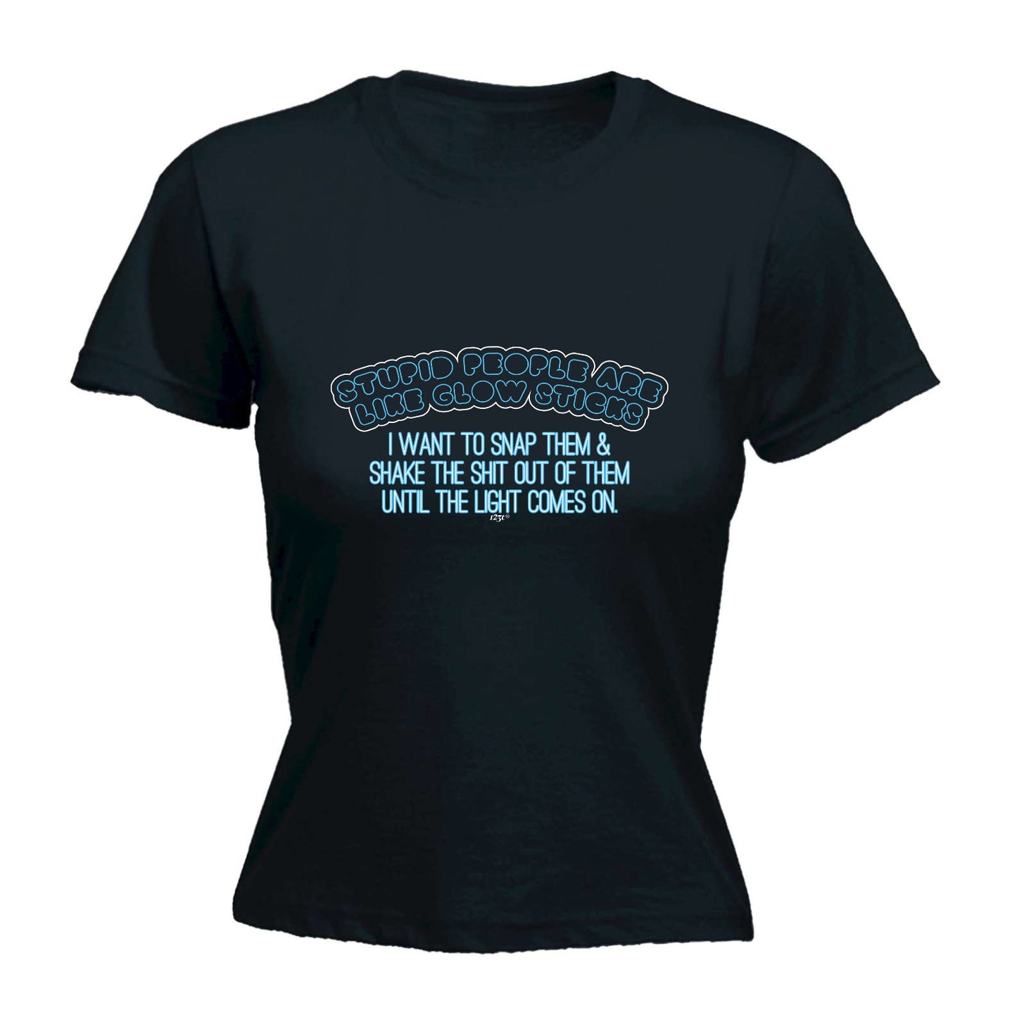 Stupid Are Like Glow Sticks - Funny Womens T-Shirt Tshirt