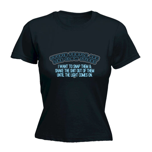 Stupid Are Like Glow Sticks - Funny Womens T-Shirt Tshirt