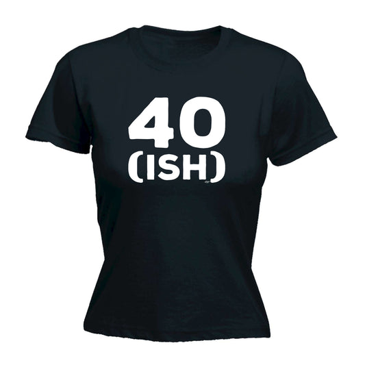 40 Ish Birthday Age - Funny Womens T-Shirt Tshirt