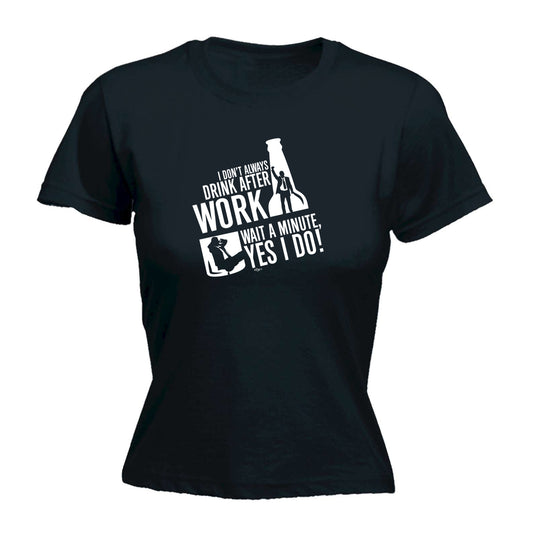 Dont Always Drink After Work - Funny Womens T-Shirt Tshirt