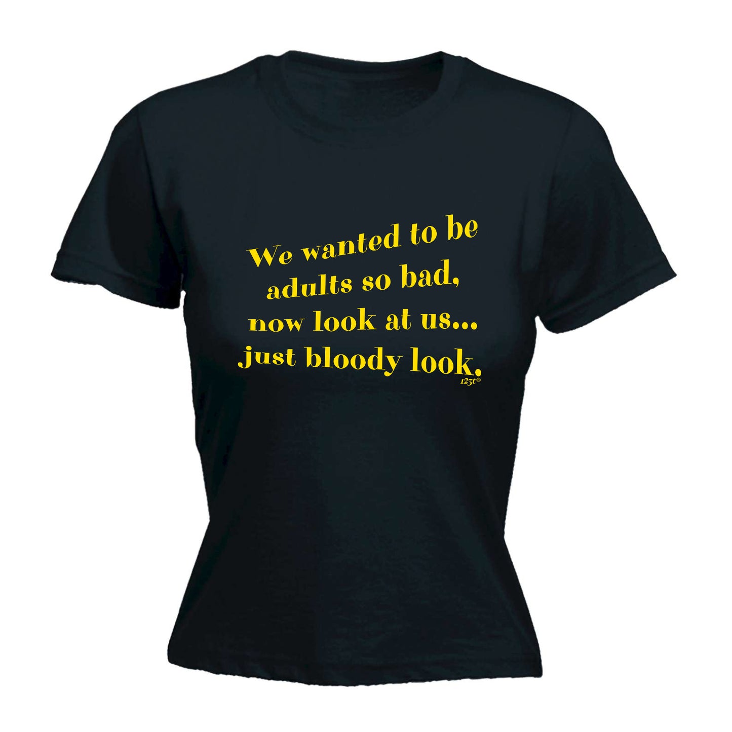 We Wanted To Be Adults So Bad - Funny Womens T-Shirt Tshirt