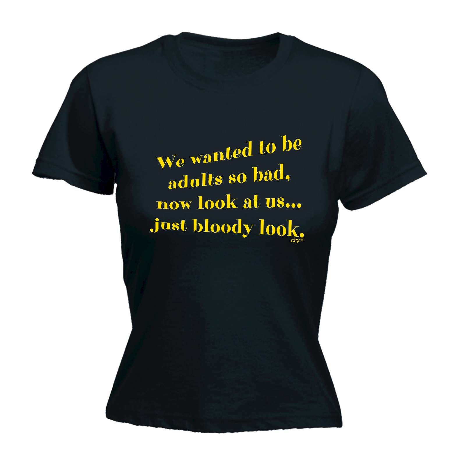 We Wanted To Be Adults So Bad - Funny Womens T-Shirt Tshirt