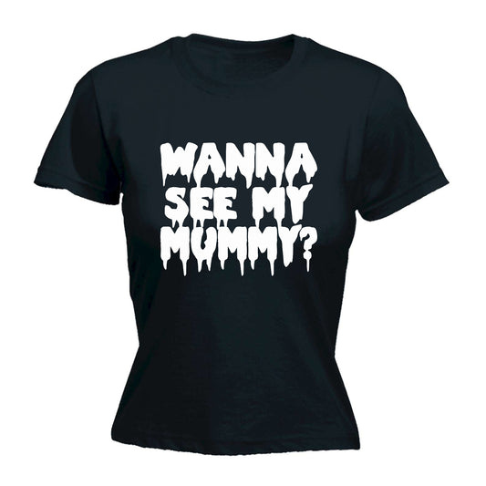Wanna See My Mummy - Funny Womens T-Shirt Tshirt