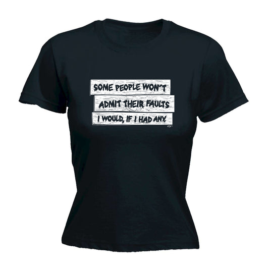 Some People Wont Admit Their Faults - Funny Womens T-Shirt Tshirt