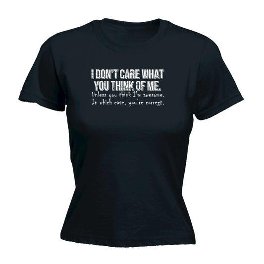 Dont Care What You Think Of Me Unless You Think Im Awesome - Funny Womens T-Shirt Tshirt
