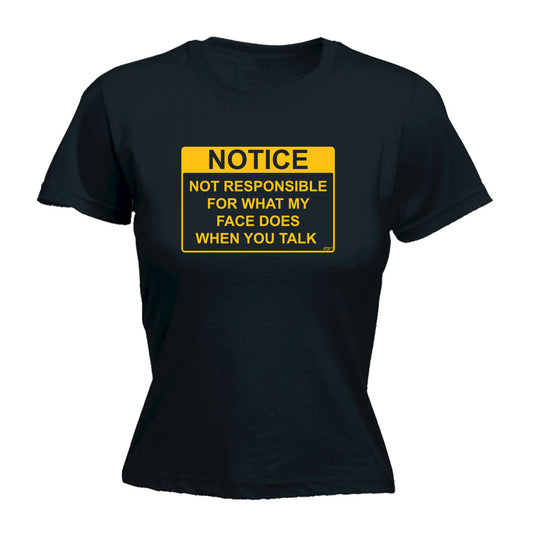 Notice Not Responsible For What My Face Does When You Talk - Funny Womens T-Shirt Tshirt