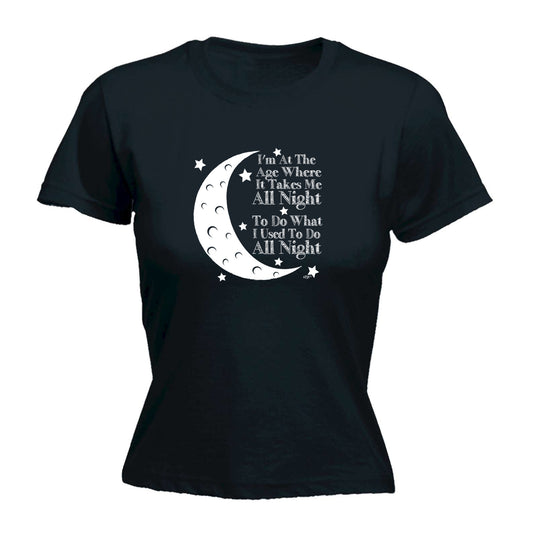 Im At The Age When It Takes Me All Night - Funny Womens T-Shirt Tshirt