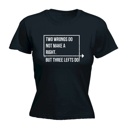 Two Wrongs Do Not Make A Right Three Lefts Do - Funny Womens T-Shirt Tshirt