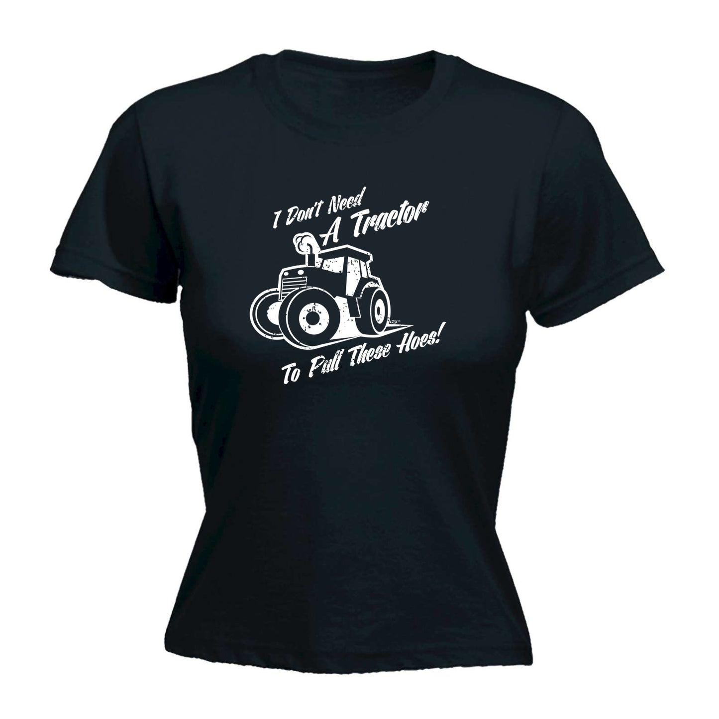 Dont Need A Tractor To Pull These Hoes - Funny Womens T-Shirt Tshirt
