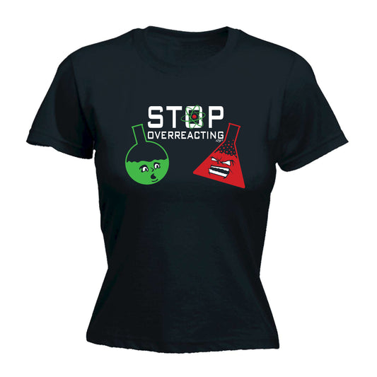 Stop Overreacting - Funny Womens T-Shirt Tshirt