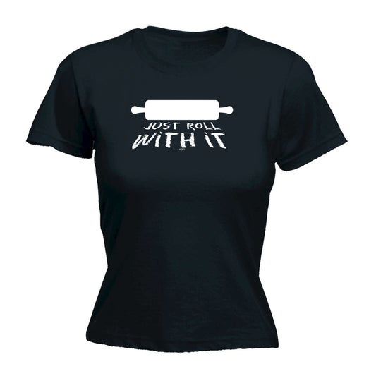 Just Roll With It - Funny Womens T-Shirt Tshirt