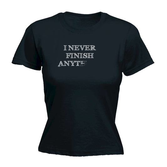 Never Finish Anything - Funny Womens T-Shirt Tshirt