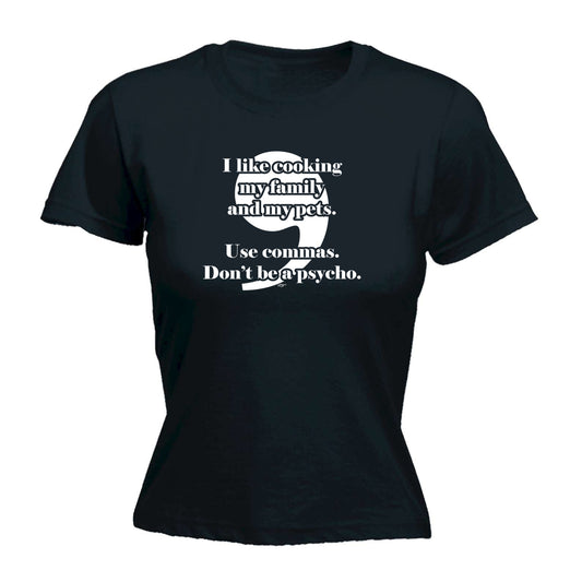 Like Cooking My Family And My Pets Use Commas - Funny Womens T-Shirt Tshirt