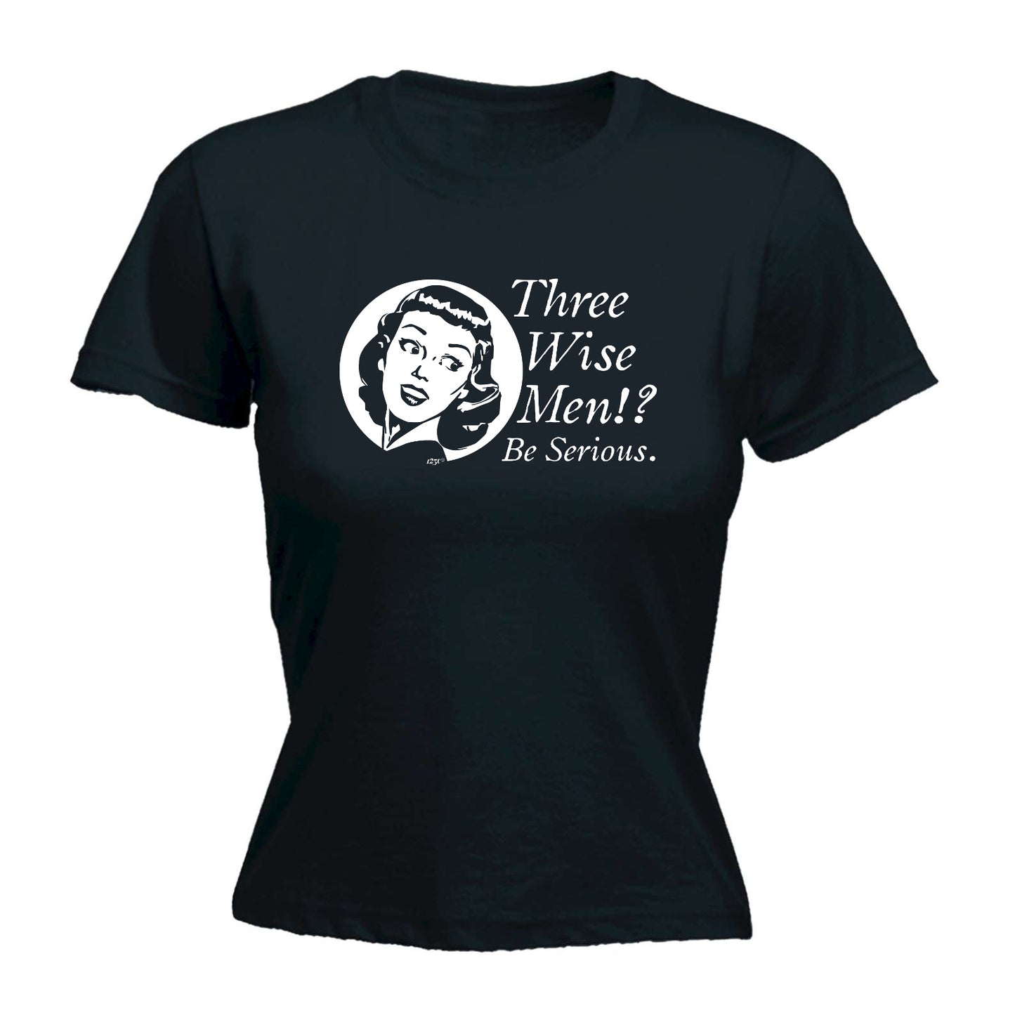 Three Wise Men Be Serious - Funny Womens T-Shirt Tshirt