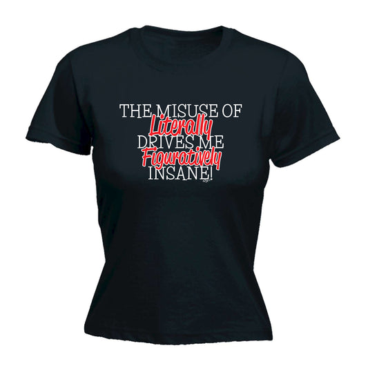 The Misuse Of Literally - Funny Womens T-Shirt Tshirt