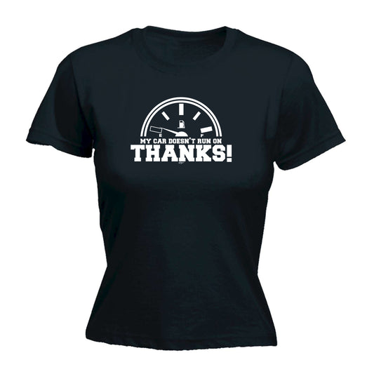 My Car Doesnt Run On Thanks - Funny Womens T-Shirt Tshirt