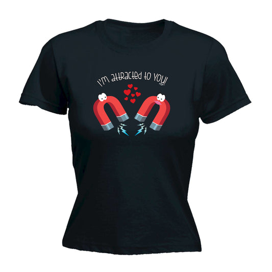 Im Attracted To You - Funny Womens T-Shirt Tshirt