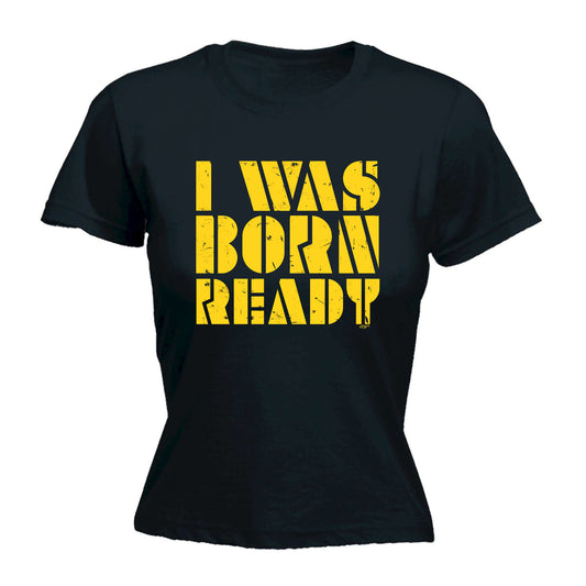 Was Born Ready - Funny Womens T-Shirt Tshirt
