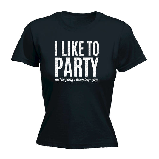 Like To Party Mean Take Naps - Funny Womens T-Shirt Tshirt