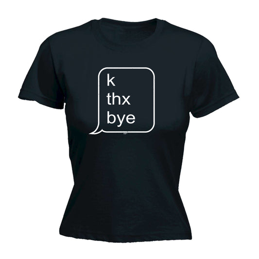 K Thx Bye - Funny Womens T-Shirt Tshirt