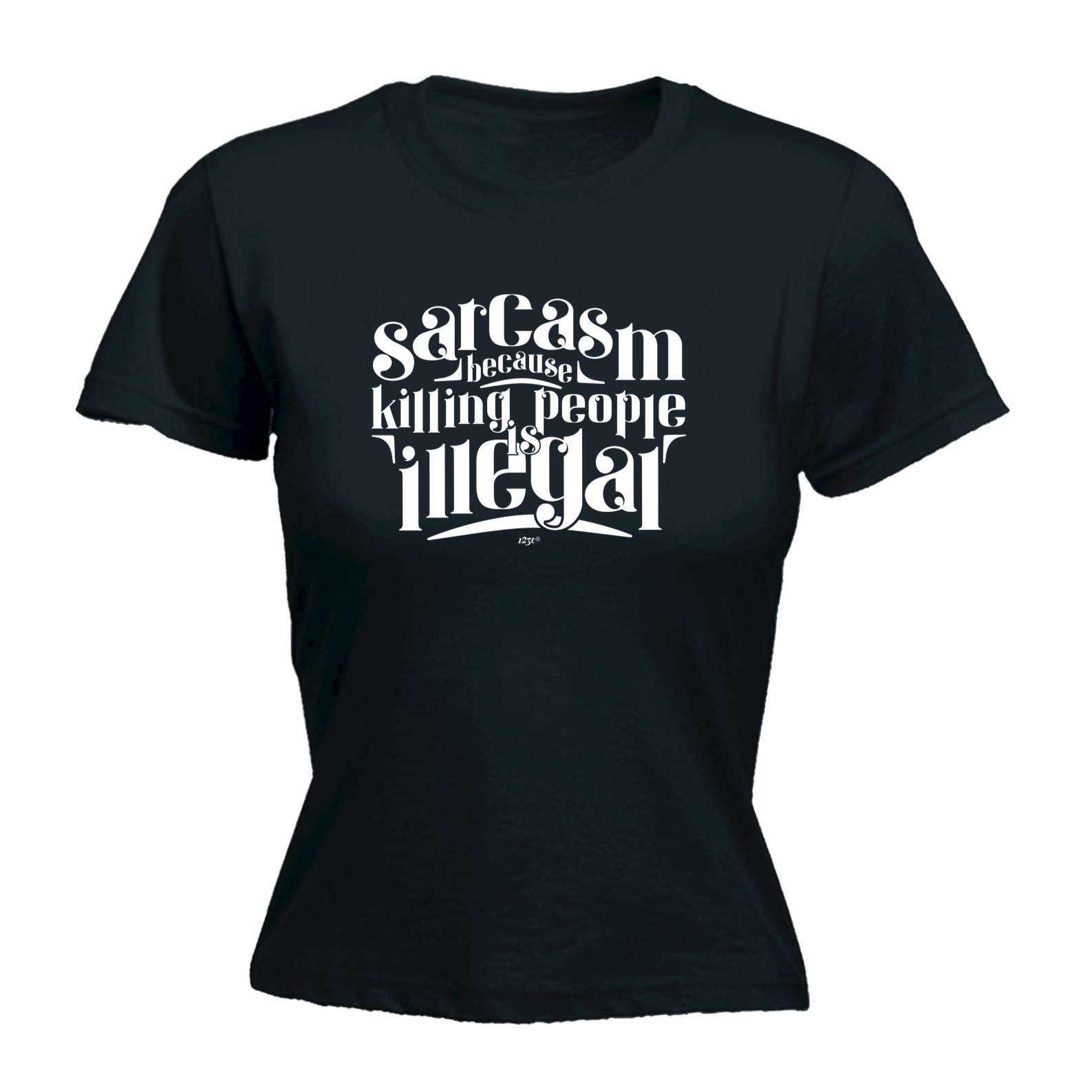 Sarcasm Because Killing People Is Illegal - Funny Womens T-Shirt Tshirt