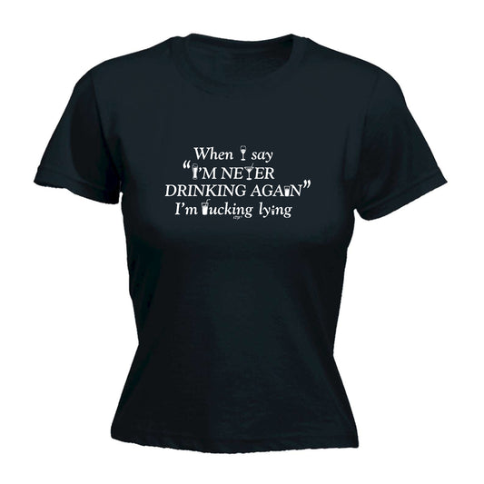 When Say Im Never Drinking Again - Funny Womens T-Shirt Tshirt