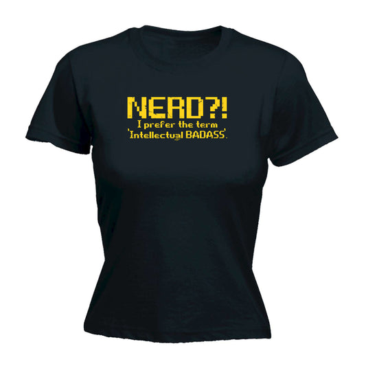 Nerd Prefer Intellectual Badass - Funny Womens T-Shirt Tshirt